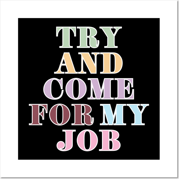 Try And Come For My Job Wall Art by Likeable Design